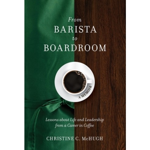 From Barista to Boardroom: Lessons about Life and Leadership from a Career in Coffee Hardcover, CMC, English, 9781736558119