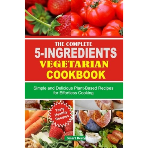 (영문도서) The Complete 5-Ingredients Vegetarian Cookbook: Simple and Delicious Plant-Based Recipes for ... Paperback, Independently Published, English, 9798876506771