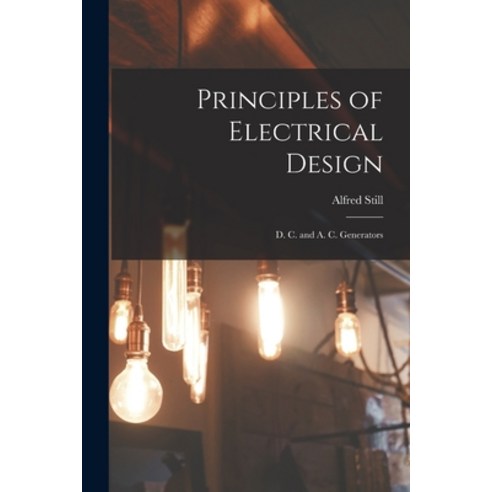(영문도서) Principles of Electrical Design: D. C. and A. C. Generators Paperback, Legare Street Press, English, 9781015474567
