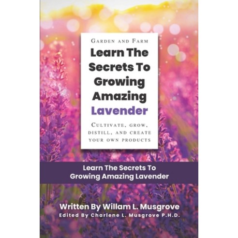 (영문도서) Learn The Secrets To Growing Amazing Lavender: Cultivate Grow Distill and Create Your Own ... Paperback, Independently Published, English, 9798544873594