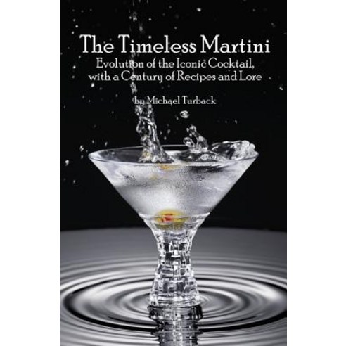 (영문도서) The Timeless Martini: Evolution of the Iconic Cocktail with a Century of Recipes and Lore Paperback, Createspace Independent Pub..., English, 9781548857998