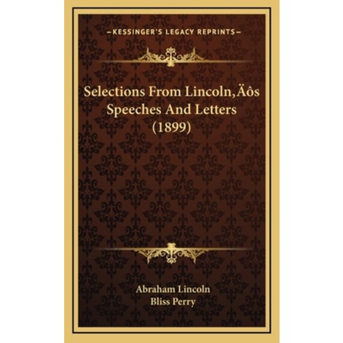 Selections From Lincoln''s Speeches And Letters (1899) Hardcover, Kessinger Publishing