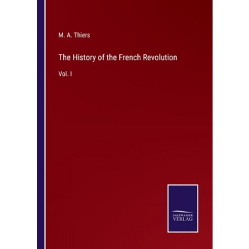 (영문도서) The History of the French Revolution: Vol. I Paperback, Salzwasser-Verlag, English, 9783752563122