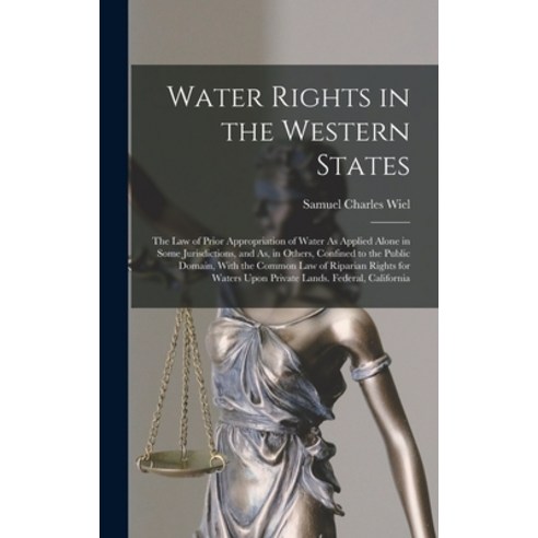 (영문도서) Water Rights in the Western States: The Law of Prior Appropriation of Water As Applied Alone ... Hardcover, Legare Street Press, English, 9781016275101