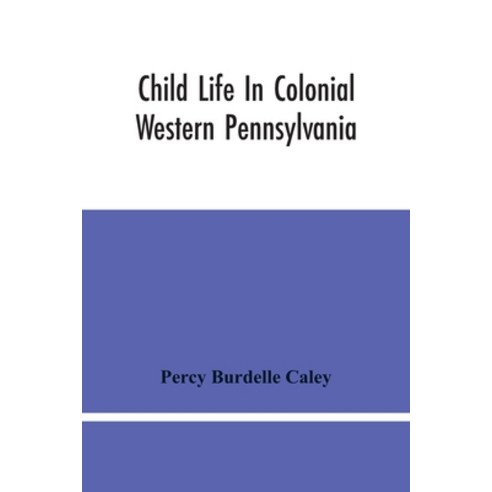 Child Life In Colonial Western Pennsylvania Paperback, Alpha Edition, English, 9789354445811