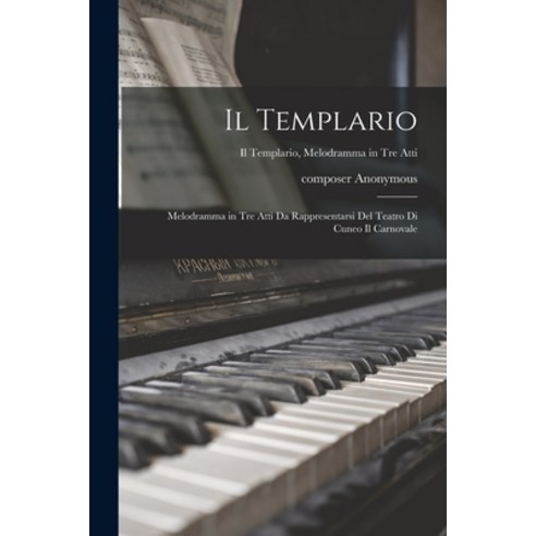 (영문도서) Il Templario: Melodramma in Tre Atti Da Rappresentarsi Del Teatro di Cuneo Il Carnovale; Il t... Paperback, Legare Street Press, English, 9781014054777