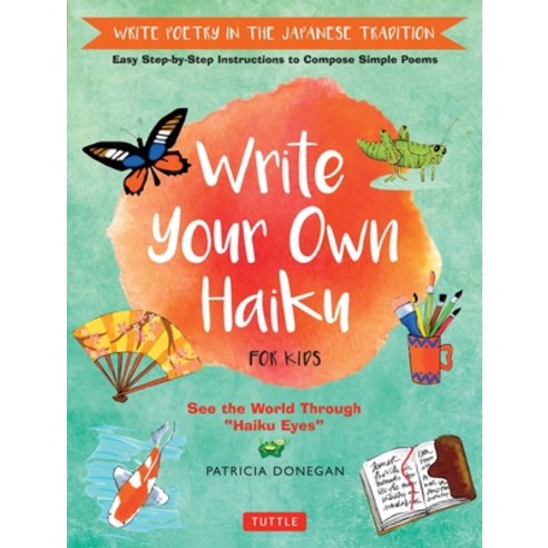 (영문도서) Write Your Own Haiku for Kids: Write Poetry in the Japanese Tradition - Easy Step-By-Step Ins... Hardcover, Tuttle Publishing, English, 9780804849296