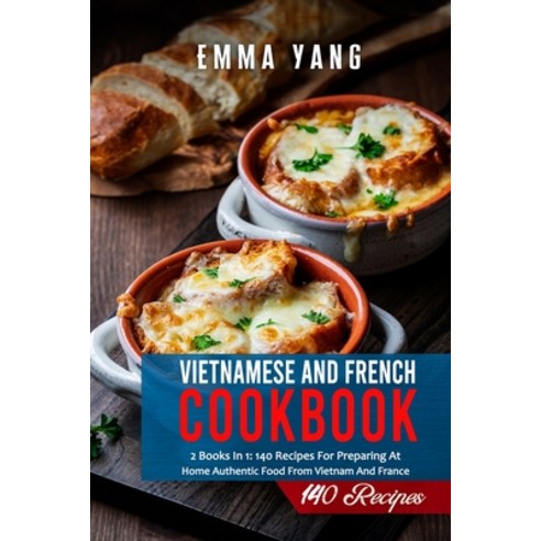 (영문도서) Vietnamese And French Cookbook: 2 Books In 1: 140 Recipes For Preparing At Home Authentic Foo... Paperback, Independently Published, English, 9798508975128