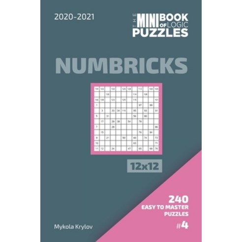 The Mini Book Of Logic Puzzles 2020-2021. Numbricks 12x12 - 240 Easy To Master Puzzles. #4 Paperback, Independently Published, English, 9798572620245