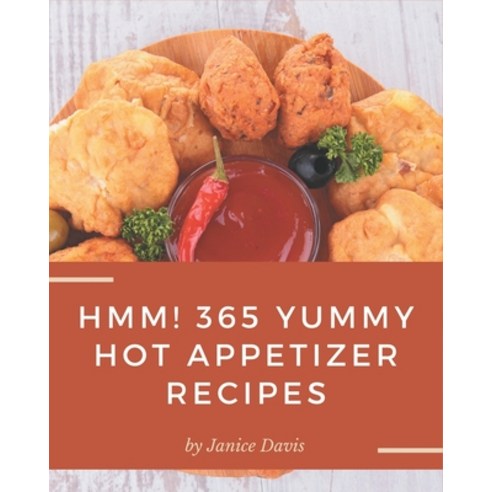 Hmm! 365 Yummy Hot Appetizer Recipes: The Best Yummy Hot Appetizer Cookbook that Delights Your Taste... Paperback, Independently Published