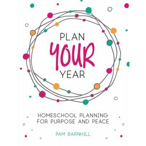 (영문도서) Plan Your Year: Homeschool Planning for Purpose and Peace Paperback, Pam Barnhill Media, LLC, English, 9780999742129