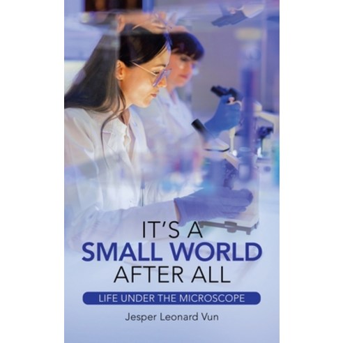 (영문도서) It''s a Small World After All: Life Under the Microscope Hardcover, Partridge Publishing Singapore, English, 9781543764994