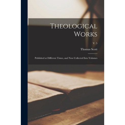 (영문도서) Theological Works: Published at Different Times and Now Collected Into Volumes; v. 5 Paperback, Legare Street Press, English, 9781013643088