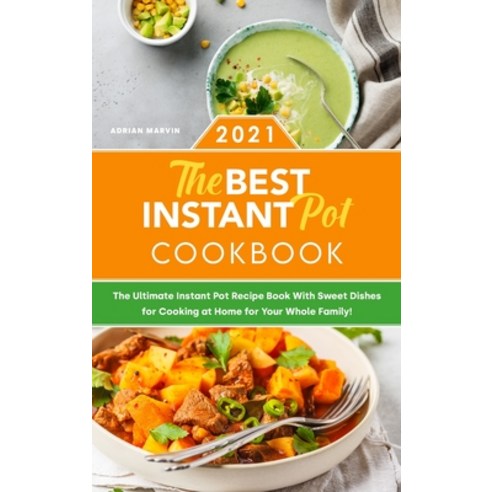 The Best Instant Pot Cookbook 2021: The Ultimate Instant Pot Recipe Book With Sweet Dishes for Cooki... Hardcover, Adrian Marvin, English, 9781801836043