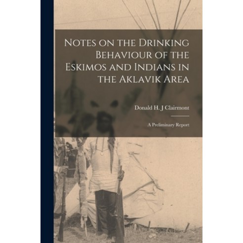 (영문도서) Notes on the Drinking Behaviour of the Eskimos and Indians in the Aklavik Area: a Preliminary... Paperback, Hassell Street Press, English, 9781014277589