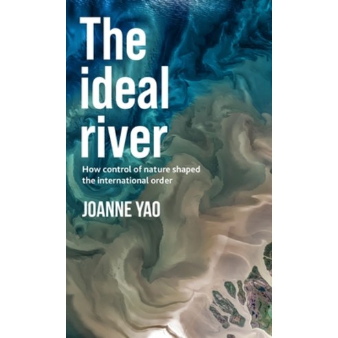 (영문도서) The Ideal River: How Control of Nature Shaped the International Order Paperback, Manchester University Press, English, 9781526178701