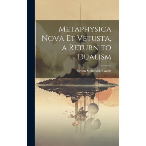 (영문도서) Metaphysica Nova et Vetusta a Return to Dualism Hardcover, Legare Street Press, English, 9781020830273
