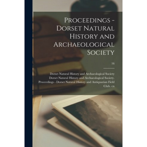 (영문도서) Proceedings - Dorset Natural History and Archaeological Society; 16 Paperback, Legare Street Press, English, 9781014945631