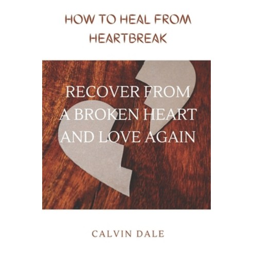 (영문도서) How to Heal from Heartbreak: Recover from a Broken Heart and Love Again Paperback, Independently Published, English, 9798357255273