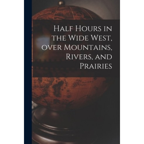 (영문도서) Half Hours in the Wide West Over Mountains Rivers and Prairies [microform] Paperback, Legare Street Press, English, 9781013933165