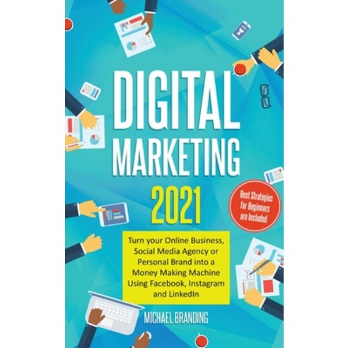 Digital Marketing 2021: Turn your Online Business Social Media Agency or Personal Brand into a Mone... Hardcover, My Publishing Empire Ltd, English, 9781801647212