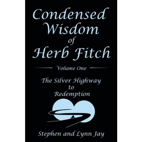 Condensed Wisdom of Herb Fitch Volume One: The Silver Highway to Redemption Paperback, Archway Publishing, English, 9781480897175