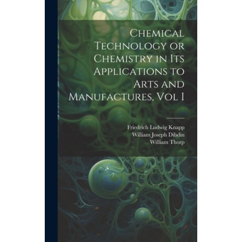 (영문도서) Chemical Technology or Chemistry in its Applications to Arts and Manufactures Vol I Hardcover, Legare Street Press, English, 9781020263439