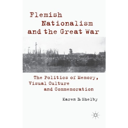 (영문도서) Flemish Nationalism and the Great War: The Politics of Memory Visual Culture and Commemoration Paperback, Palgrave MacMillan, English, 9781349483051