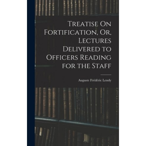(영문도서) Treatise On Fortification Or Lectures Delivered to Officers Reading for the Staff Hardcover, Legare Street Press, English, 9781018361352