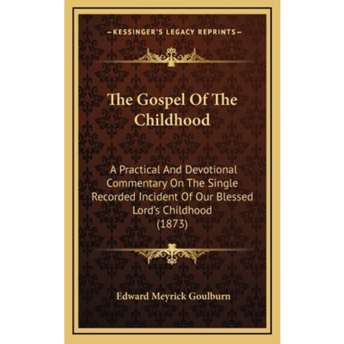 The Gospel Of The Childhood: A Practical And Devotional Commentary On The Single Recorded Incident O... Hardcover, Kessinger Publishing