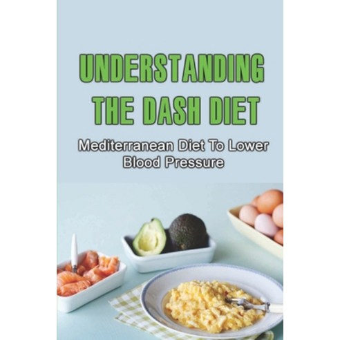 (영문도서) Understanding The Dash Diet: Mediterranean Diet To Lower Blood Pressure Paperback, Independently Published, English, 9798422774999
