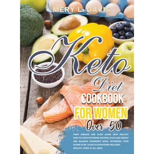Keto Diet Cookbook for Women Over 50: Fight disease and slow aging with healthy easy-to-cook ketogen... Hardcover, Mery L. Davis, English, 9781802356700