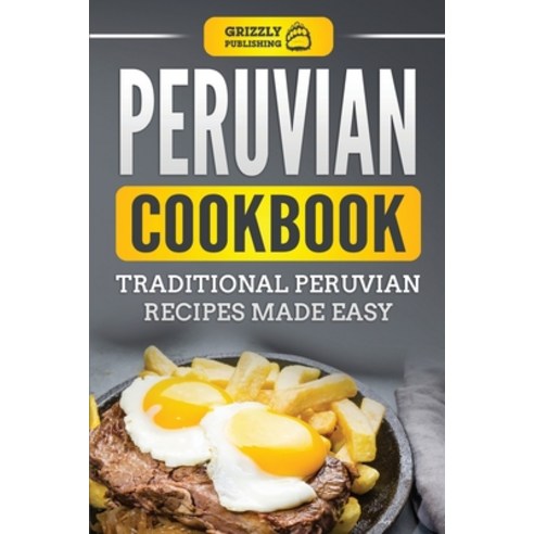 Peruvian Cookbook: Traditional Peruvian Recipes Made Easy Paperback, Grizzly Publishing Co, English, 9781952395963
