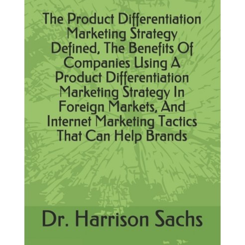 The Product Differentiation Marketing Strategy Defined The Benefits Of Companies Using A Product Di... Paperback, Independently Published