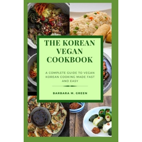 (영문도서) The Korean Vegan Cookbook: A Complete Guide To Vegan Korean Cooking Made Fast And Easy Paperback, Independently Published, English, 9798355964139