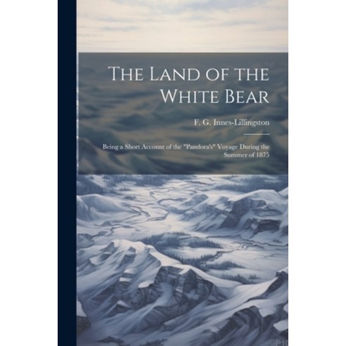 (영문도서) The Land of the White Bear: Being a Short Account of the "Pandora''s" Voyage During the Summer... Paperback, Legare Street Press, English, 9781021523860