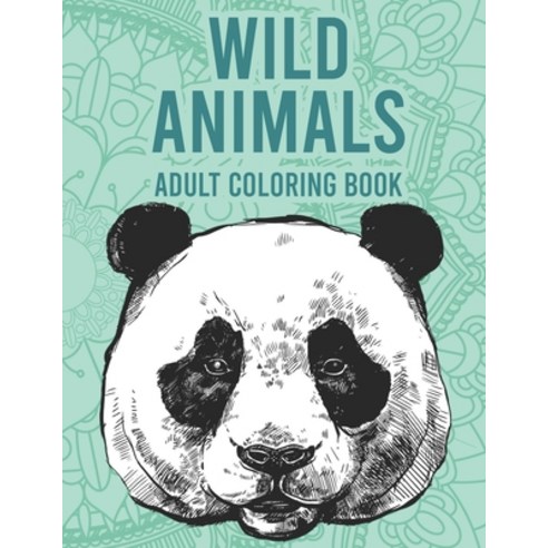 Wild Animals Adult Coloring Book: Relaxing And Stress Relieving Illustrations To Color Soothing Des... Paperback, Independently Published, English, 9798693112995