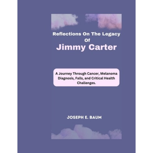(영문도서) Reflections On The Legacy Of Jimmy Carter: A Journey Through Cancer Melanoma Diagnosis Fall... Paperback, Independently Published, English, 9798871235638