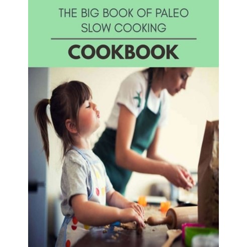 The Big Book Of Paleo Slow Cooking Cookbook: Perfectly Portioned Recipes for Living and Eating Well ... Paperback, Independently Published, English, 9798696485133
