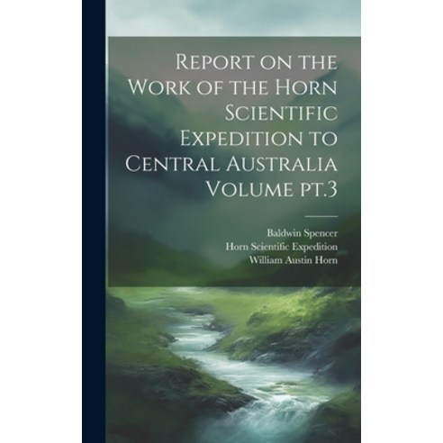 (영문도서) Report on the Work of the Horn Scientific Expedition to Central Australia Volume pt.3 Hardcover, Legare Street Press, English, 9781020228063