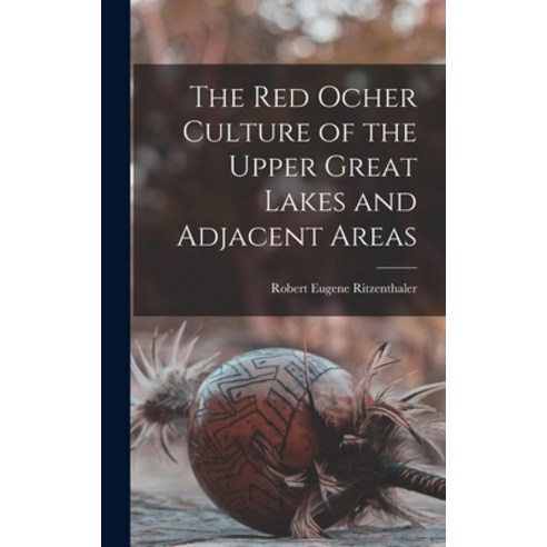 (영문도서) The Red Ocher Culture of the Upper Great Lakes and Adjacent Areas Hardcover, Hassell Street Press, English, 9781013550942