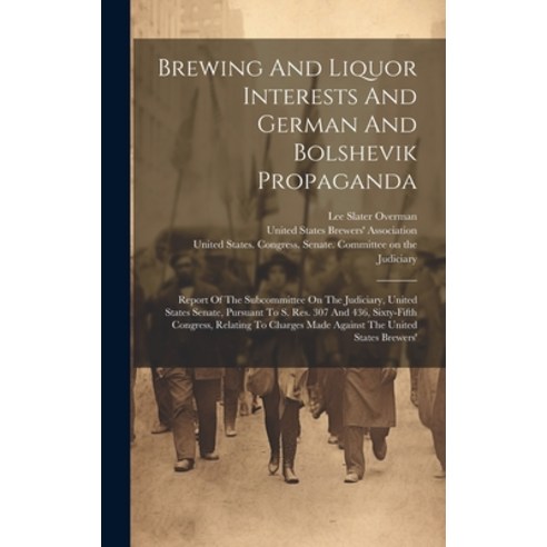 (영문도서) Brewing And Liquor Interests And German And Bolshevik Propaganda: Report Of The Subcommittee ... Hardcover, Legare Street Press, English, 9781019491294