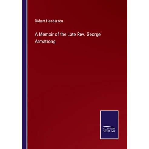 (영문도서) A Memoir of the Late Rev. George Armstrong Paperback, Salzwasser-Verlag, English, 9783375123147