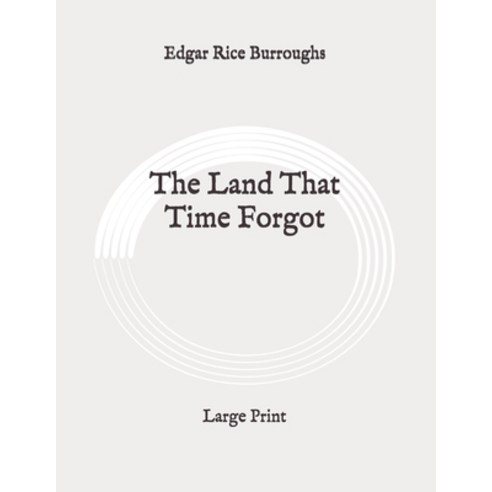 The Land That Time Forgot: Large Print Paperback, Independently Published