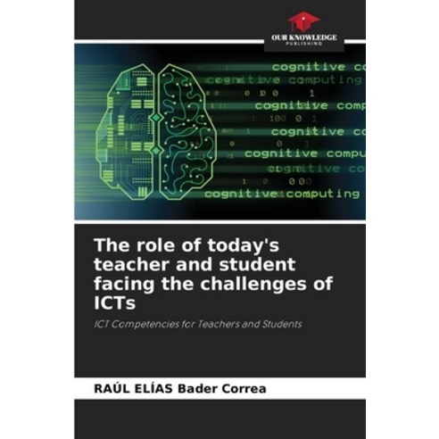 (영문도서) The role of today''s teacher and student facing the challenges of ICTs Paperback, Our Knowledge Publishing, English, 9786206682004