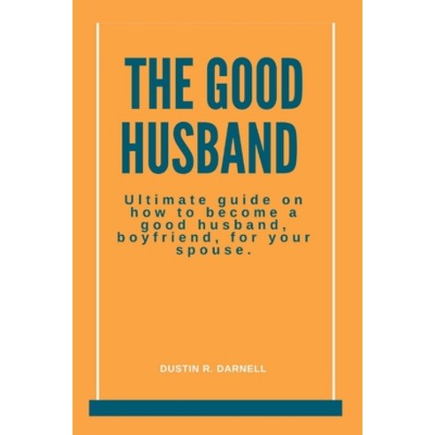 (영문도서) The Good Husband: Ultimate Guide on how to become a good husband boyfriend for your spouse. Paperback, Independently Published, English, 9798847826044