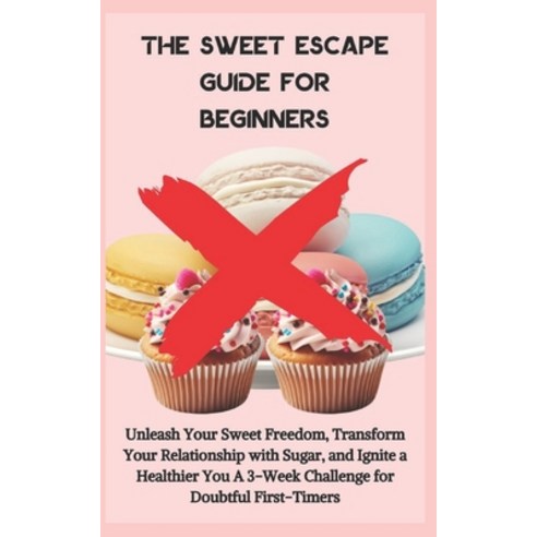 (영문도서) The Sweet Escape Guide for Beginners: Unleash Your Sweet Freedom Transform Your Relationship... Paperback, Independently Published, English, 9798876791818