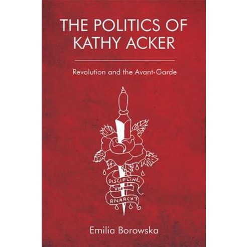 The Politics of Kathy Acker: Revolution and the Avant-Garde Hardcover, Edinburgh University Press