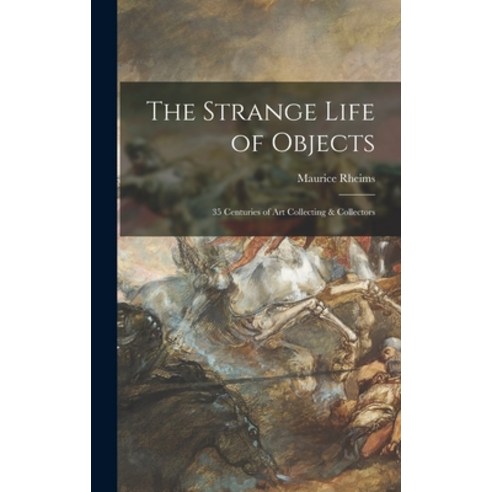 (영문도서) The Strange Life of Objects; 35 Centuries of Art Collecting & Collectors Hardcover, Hassell Street Press, English, 9781013360619