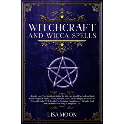 (영문도서) Witchcraft And Wicca Spells: The Succinct Guide To Wiccan World Including Basic Knowledge Of ... Paperback, Lisa Moon